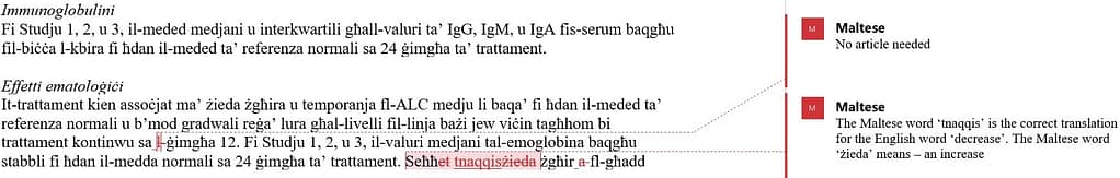 Proof reading Maltese translations, Pharmaceuticals, Service provider, Outsourcing, CRO, Malta, SPC, PIL, Labelling text, Annexes, EMA, Variations, Linguistic review, Quality check, Editorial changes, Editing, Tracked changes, Comments, Communication with Medicines Authority, Reliable, Meets deadlines. Albania - Albanian, Andorra - Catalan, Armenia - Armenian, Austria - German, Azerbaijan - Azerbaijani, Belarus - Belarusian, Russian, Belgium - Dutch, French, German, Bosnia and Herzegovina - Bosnian, Croatian, Serbian, Bulgaria - Bulgarian, Croatia - Croatian, Cyprus - Greek, Turkish, Czech Republic - Czech, Denmark - Danish, Estonia - Estonian, Finland - Finnish, Swedish, France - French, Georgia - Georgian, Germany - German, Greece - Greek, Hungary - Hungarian, Iceland - Icelandic, Ireland - Irish, English, Italy - Italian, Kazakhstan - Kazakh, Russian, Kosovo - Albanian, Serbian, Latvia - Latvian, Liechtenstein - German, Lithuania - Lithuanian, Luxembourg - Luxembourgish, French, German, Malta - Maltese, English, Moldova - Romanian, Monaco - French, Montenegro - Montenegrin, Netherlands - Dutch, North Macedonia - Macedonian, Albanian, Norway - Norwegian, Poland - Polish, Portugal - Portuguese, Romania - Romanian, Russia - Russian, San Marino - Italian, Serbia - Serbian, Slovakia - Slovak, Slovenia - Slovene, Spain - Spanish, Sweden - Swedish, Switzerland - German, French, Italian, Romansh, Turkey - Türkiye - Turkish, Ukraine - Ukrainian, United Kingdom - English, Vatican City - Italian, Latin.